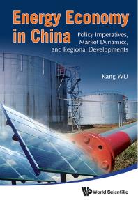 Energy Economy In China Policy Imperatives Market Dynamics And Regional Developments Policy Imperative Market Dynamics And Regional Developments Kang Wu