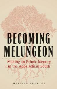 Becoming Melungeon Making An Ethnic Identity In The Appalachian South 1st Edition Melissa Schrift