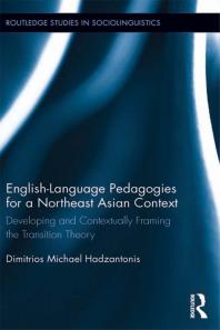 English Language Pedagogies For A Northeast Asian Context Developing And Contextually Framing The Transition Theory 1st Edition Michael Hadzantonis