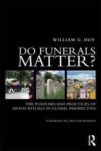 Do Funerals Matter The Purposes And Practices Of Death Rituals In Global Perspective William G Hoy