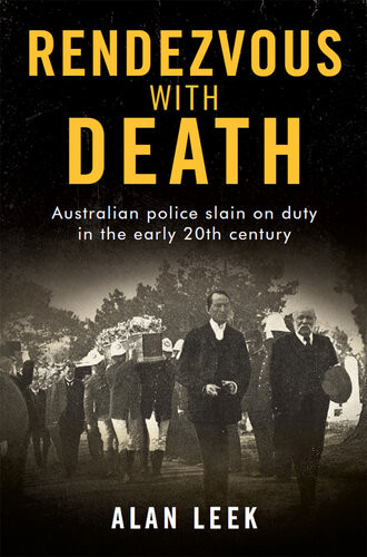 Rendezvous With Death Australian Police Slain On Duty In The Early 20th Century Alan Leek