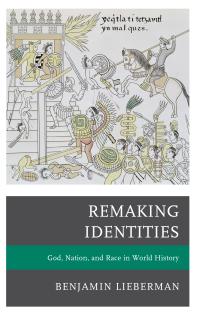 Remaking Identities God Nation And Race In World History Benjamin Lieberman