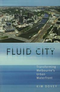 Fluid City Transforming Melbournes Urban Waterfront Kim Dovey