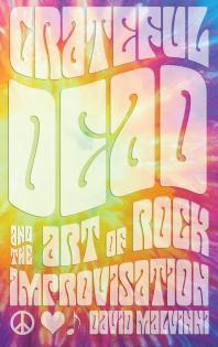 Grateful Dead And The Art Of Rock Improvisation David Malvinni