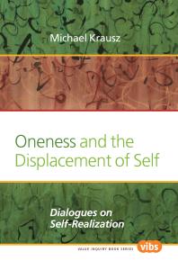 Oneness And The Displacement Of Self Dialogues On Selfrealization 1st Edition Michael Krausz