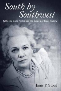 South By Southwest Katherine Anne Porter And The Burden Of Texas History 1st Edition Janis P Stout
