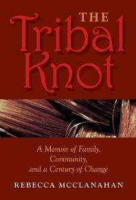The Tribal Knot A Memoir Of Family Community And A Century Of Change Rebecca Mcclanahan