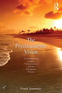 The Psychoanalytic Vision The Experiencing Subject Transcendence And The Therapeutic Process First Edition Frank Summers