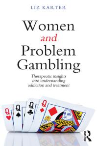 Women And Problem Gambling Therapeutic Insights Into Understanding Addiction And Treatment First Edition Liz Karter
