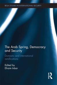 The Arab Spring Democracy And Security Domestic And International Ramifications 1st Edition Efraim Inbar