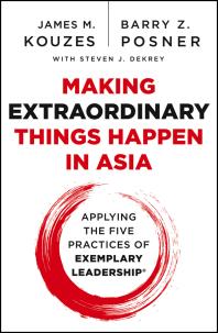 Making Extraordinary Things Happen In Asia Applying The Five Practices Of Exemplary Leadership 1st Edition James M Kouzes Barry Z Posner Steven J Dekrey