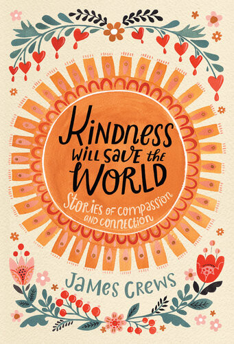 Kindness Will Save The World Stories Of Compassion And Connection James Crews