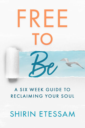 Free To Be A Sixweek Guide To Reclaiming Your Soul Shirin Etessam