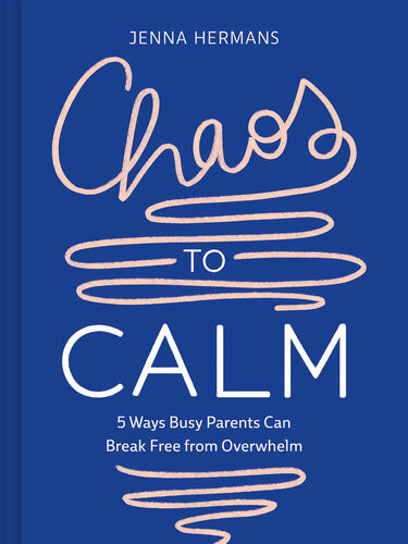 Chaos To Calm 5 Ways Busy Parents Can Break Free From Overwhelm Jenna Hermans