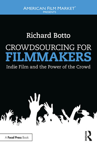 Crowdsourcing For Filmmakers Indie Film And The Power Of The Crowd Richard Botto