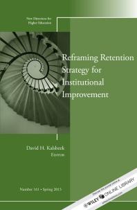 Reframing Retention Strategy For Institutional Improvement New Directions For Higher Education Number 161 1st Edition David H Kalsbeek
