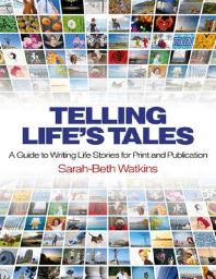Telling Lifes Tales A Guide To Writing Life Stories For Print And Publication Sarahbeth Watkins Sarahbeth Watkins