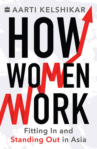 How Women Work Fitting In And Standing Out In Asia Aarti Kelshikar