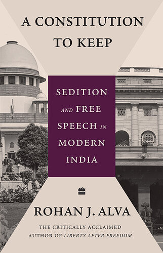 A Constitution To Keep Sedition And Free Speech In Modern India Rohan J Alva
