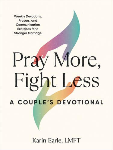 Pray More Fight Less A Couples Devotional Weekly Devotions Prayers And Communication Exercises For A Stronger Marriage Karin Earle