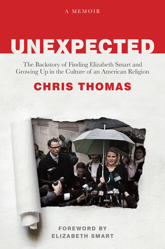 Unexpected The Backstory Of Finding Elizabeth Smart And Growing Up In The Culture Of An American Religion Chris Thomas