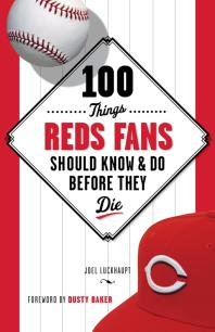 100 Things Reds Fans Should Know Do Before They Die Joel Luckhaupt