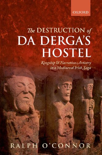 The Destruction Of Da Dergas Hostel Kingship And Narrative Artistry In A Mediaeval Irish Saga 1st Edition Ralph Oconnor