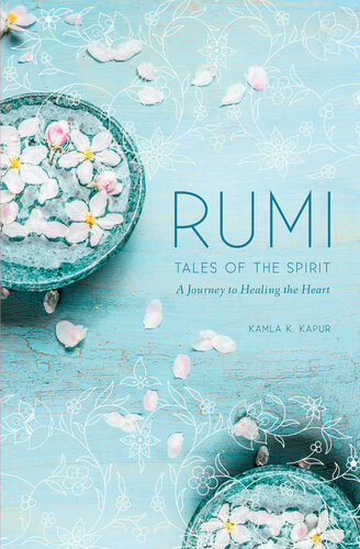 Rumi Tales Of The Spirit A Journey To Healing The Heart Kamla K Kapur