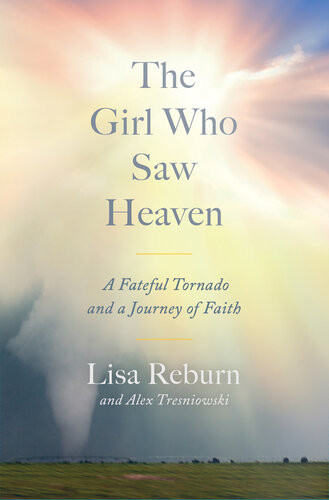 Beyond The Storm A Girl A Tornado And Heaven Lisa Reburn Alex Tresniowski