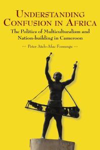 Understanding Confusion In Africa The Politics Of Multiculturalism And Nationbuilding In Cameroon 1st Edition Atehafac Fossungu