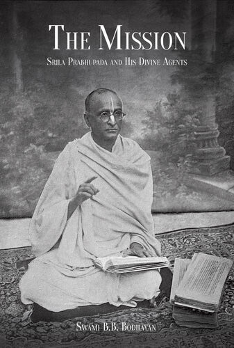 The Mission Srila Prabhupada And His Divine Agents Swami B B Bodhayan