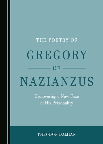 The Poetry Of Gregory Of Nazianzus Discovering A New Face Of His Personality 1st Edition Theodor Damian