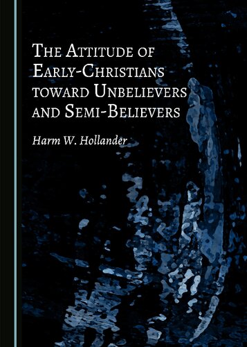 The Attitude Of Earlychristians Toward Unbelievers And Semibelievers 1st Edition Harm W Hollander