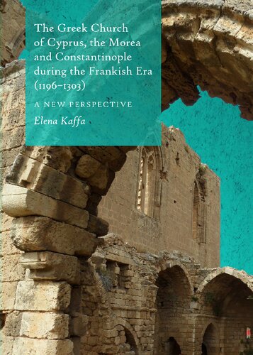The Greek Church Of Cyprus The Morea And Constantinople During The Frankish Era 11961303 A New Perspective Elena Kaffa