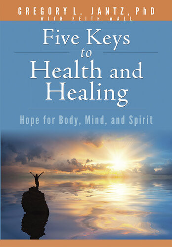 Five Keys To Health And Healing Hope For Body Mind And Spirit Gregory L Jantz Phd