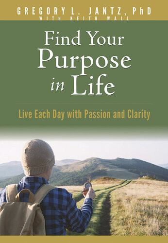 Find Your Purpose In Life Live Each Day With Passion And Clarity Gregory L Jantz Keith Wall