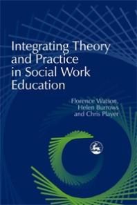 Integrating Theory And Practice In Social Work Education 1st Edition Chris Player Florence Watson Helen Burrows