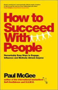 How To Succeed With People Remarkably Easy Ways To Engage Influence And Motivate Almost Anyone 1st Edition Paul Mcgee