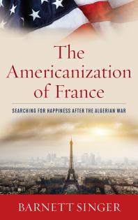 The Americanization Of France Searching For Happiness After The Algerian War Barnett Singer