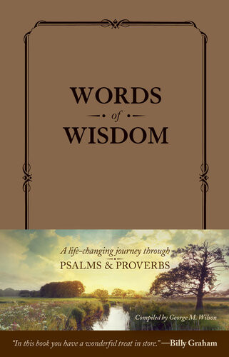 Words Of Wisdom A Lifechanging Journey Through Psalms And Proverbs George M Wilson