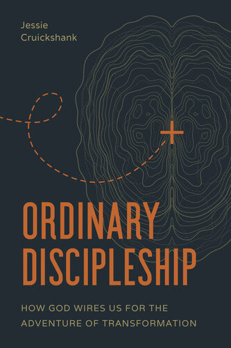 Ordinary Discipleship How God Wires Us For The Adventure Of Transformation Jessie Cruickshank
