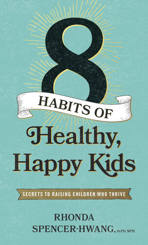 Eight Habits Of Healthy Happy Kids Rhonda Spencerhwang Drph