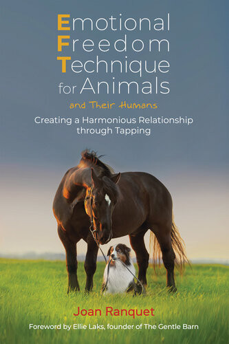 Emotional Freedom Technique For Animals And Their Humans Creating A Harmonious Relationship Through Tapping Joan Ranquet