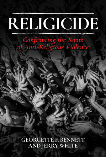 Religicide Confronting The Roots Of Antireligious Violence Georgette F Bennett Jerry White