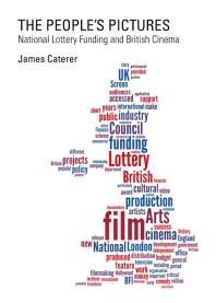 The Peoples Pictures National Lottery Funding And British Cinema 1st Edition James Caterer