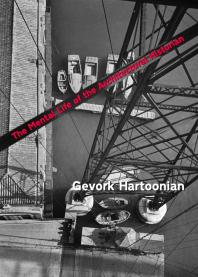 The Mental Life Of The Architectural Historian Reopening The Early Historiography Of Modern Architecture 1st Edition Gevork Hartoonian