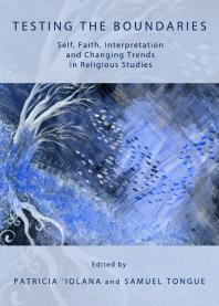 Testing The Boundaries Self Faith Interpretation And Changing Trends In Religious Studies 1st Edition Patricia Iolana Samuel Tongue