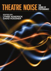 Theatre Noise The Sound Of Performance 1st Edition Lynne Kendrick David Roesner