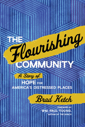 The Flourishing Community A Story Of Hope For Americas Distressed Places Brad Ketch