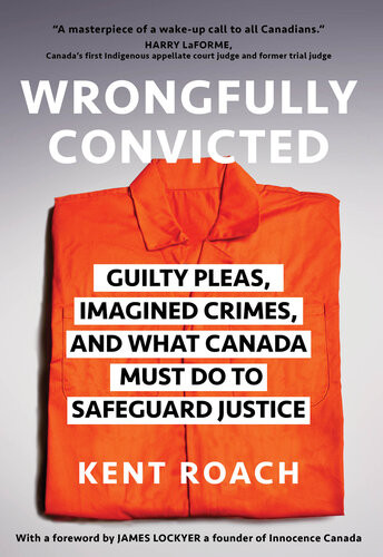 Wrongfully Convicted Guilty Pleas Imagined Crimes And What Canada Must Do To Safeguard Justice Kent Roach